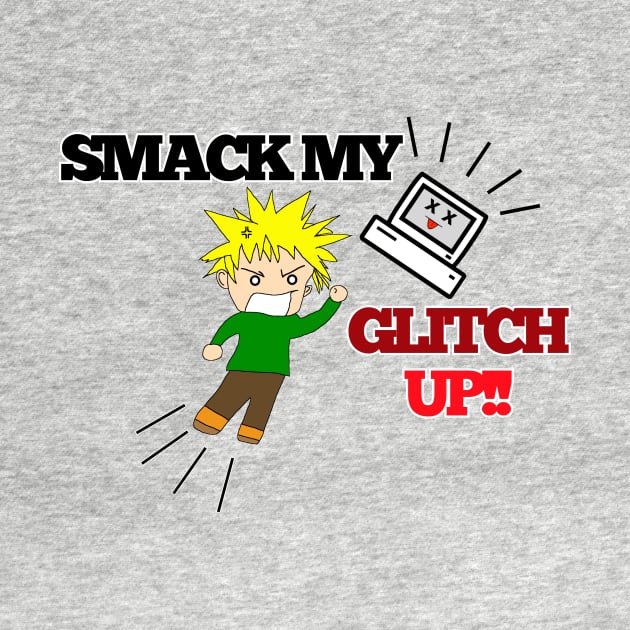 Smack my Glitch Up! by Sk1d_Rogu3